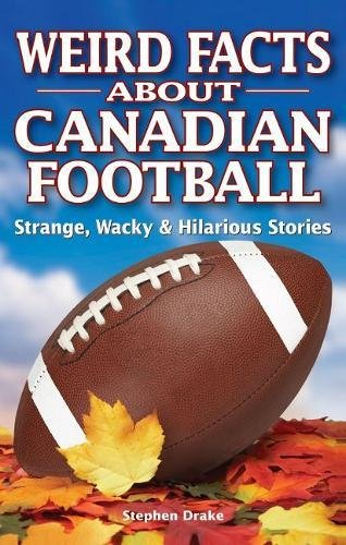 Weird Facts about Canadian Football: Strange, Wacky & Hilarious Stories