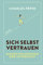 Sich selbst vertrauen: Kleine Philosophie der Zuversicht