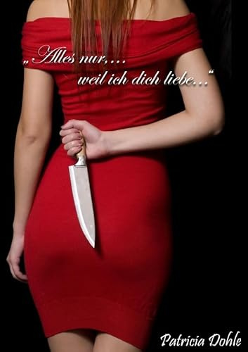 Alles nur,...weil ich dich liebe...: Thriller