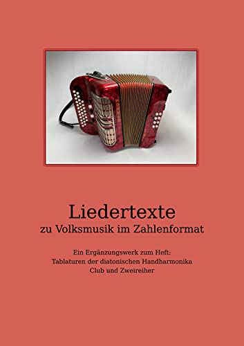 Liedertexte zu Volksmusik im Zahlenformat: Ein Ergänzungswerk zum Heft: Tablaturen der diatonischen Handharmonika Club und Zweireiher