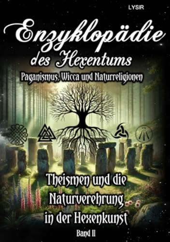 Enzyklopädie des Hexentums - Theismen und die Naturverehrung in der Hexenkunst - Band 2: Paganismus, Wicca und Naturreligionen