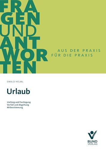 Urlaub: Umfang und Festlegung - Verfall und Abgeltung - Mitbestimmung für Betriebs- und Personalräte (Fragen und Antworten)