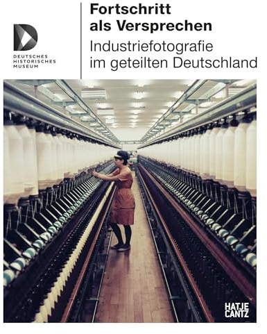 Fortschritt als Versprechen: Industriefotografie im geteilten Deutschland