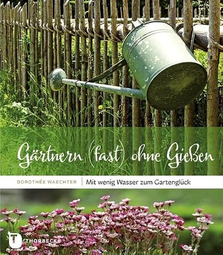 Gärtnern (fast) ohne Gießen: Mit wenig Wasser zum Gartenglück