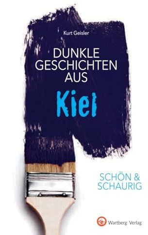Dunkle Geschichten aus Kiel: Schön & schaurig (Geschichten und Anekdoten)