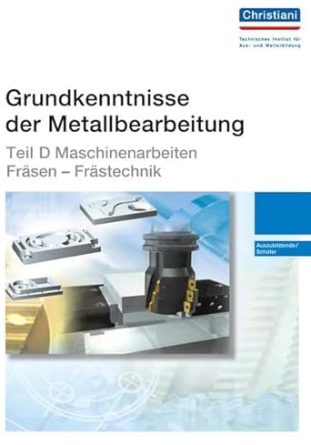Grundkenntnisse der Metallbearbeitung - Teil D: Maschinenarbeiten - Fräsen - Frästechnik - Auszubildende/Schüler