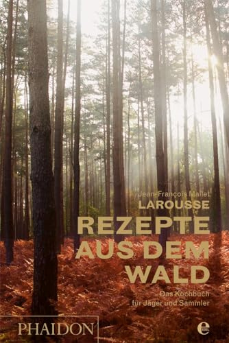 Larousse - Rezepte aus dem Wald: Das Kochbuch für Jäger und Sammler