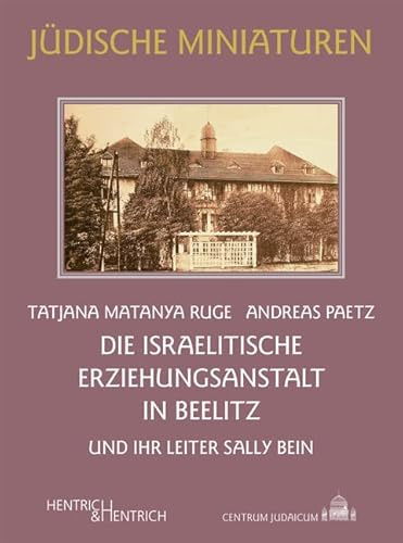 Die Israelitische Erziehungsanstalt in Beelitz: und ihr Leiter Sally Bein (Jüdische Miniaturen: Herausgegeben von Hermann Simon)