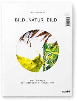 BILD_NATUR_BILD_: Eine Anthologie zeitgenössischer Bilderbuchkunst