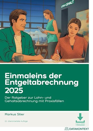 Einmaleins der Entgeltabrechnung 2025: Der Ratgeber zur Lohn- und Gehaltsabrechnung mit Praxisfällen