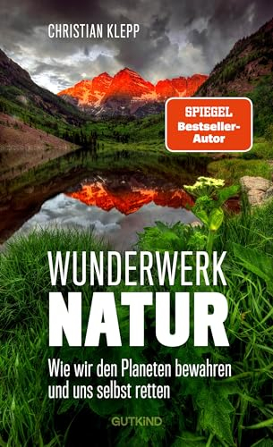 Wunderwerk Natur: Wie wir unseren Planeten erhalten und uns selbst retten | Hochwertig ausgestattet mit Fotos von Spiegel-Bestseller-Autor Christian Klepp