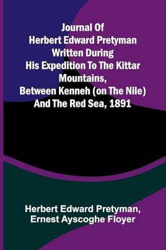 Journal Of Herbert Edward Pretyman Written During His Expedition To The Kittar Mountains, Between Kenneh (On The Nile) And The Red Sea, 1891