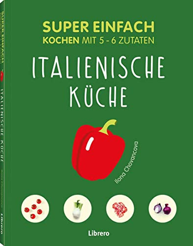 Super Einfach Italienische Küche: Kochen mit 5-6 Zutaten
