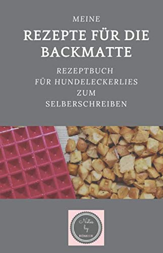 Meine Rezepte für die Backmatte: Rezeptbuch für Hundeleckerlies zum Selberschreiben