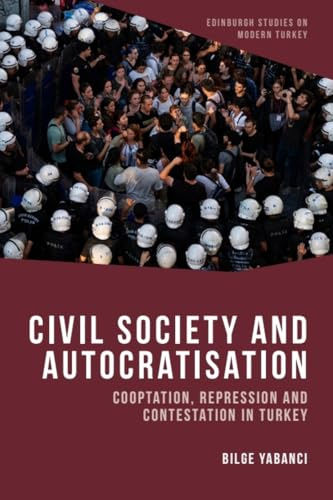 Civil Society and Autocratisation: Cooptation, Repression and Contestation in Turkey (Edinburgh Studies on Modern Turkey)