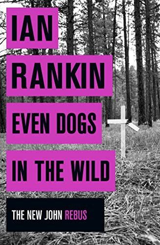 Even Dogs in the Wild: The New John Rebus: From the iconic #1 bestselling author of A SONG FOR THE DARK TIMES (A Rebus Novel)