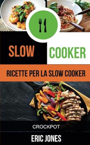 Slow Cooker: Ricette per la Slow Cooker (Crockpot)