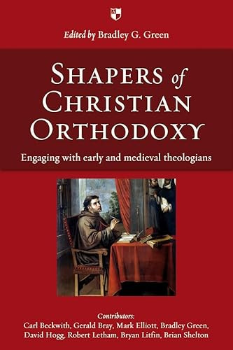 Shapers of Christian Orthodoxy: Engaging With Early And Medieval Theologians