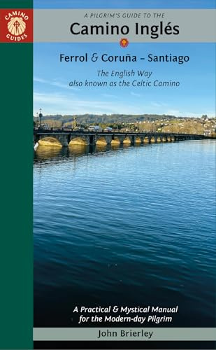 A Pilgrim's Guide to the Camino Inglés: The English Way also known as the Celtic Camino: Ferrol & Coruña ― Santiago (Practical & Mystical Manual for the Modern-day Pilgrim)