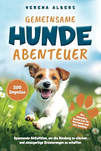 Gemeinsame Hunde-Abenteuer: Die ultimative Bucket List für Vierbeiner und ihre Besitzer. Spannende Aktivitäten, um die Bindung zu stärken und einzigartige Erinnerungen zu schaffen