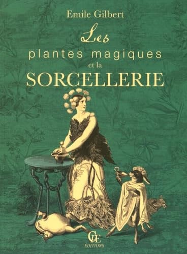 Les plantes magiques et la sorcellerie: Suivi de Philtres et boissons enchantées ayant pour base les plantes pharmaceutiques