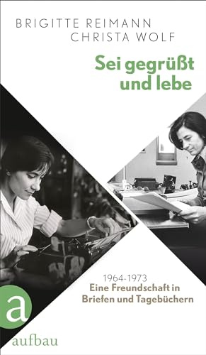 Sei gegrüßt und lebe: Eine Freundschaft in Briefen und Tagebüchern 1963-1973: Eine Freundschaft in Briefen und Tagebüchern 1964–1973