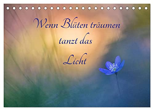 Wenn Blüten träumen tanzt das Licht (Tischkalender 2026 DIN A5 quer), CALVENDO Monatskalender: Zauberhafte Begegnungen mit zarten Blüten und traumhaften Lichtsituationen. (CALVENDO Natur)