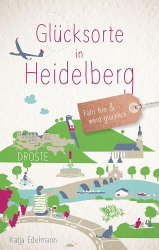 Glücksorte in Heidelberg: Fahr hin & werd glücklich - mit 80 ausgewählten Highlights und Geheimtipps für besondere Entdeckungen, Ausflüge und Kurztrips