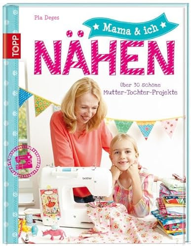 Mama und ich - Nähen: Über 30 schöne Mutter-Tochter-Projekte