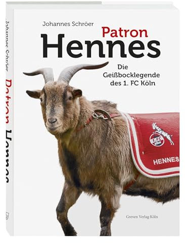 Patron Hennes: Die Geißbocklegende des 1. FC Köln. Die offizielle kölsche Biografie des Fußball-Maskottchens – Von Hennes dem Ersten bis zu Hennes dem Neunten