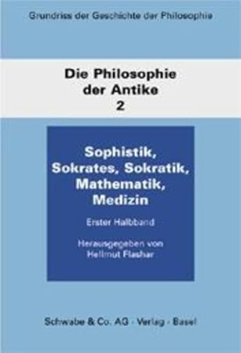 Grundriß der Geschichte der Philosophie, Die Philosophie der Antike. Bd.2/1. Sophistik, Sokrates, Sokratik, Mathematik, Medizin
