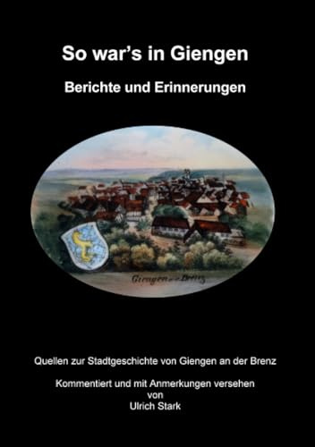 So war's in Giengen: Berichte und Erinnerungen (Quellen zur Stadtgeschichte von Giengen an der Brenz)