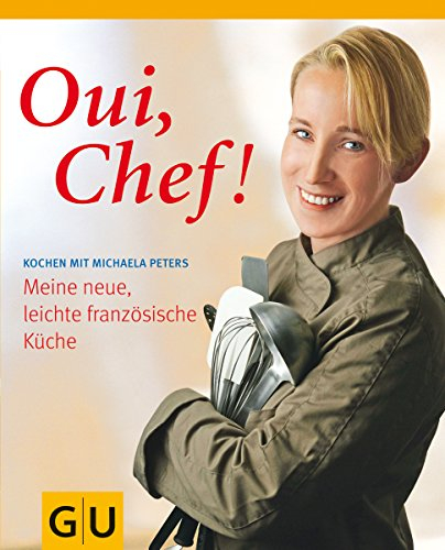 Oui, Chef!: Meine neue, leichte französische Küche