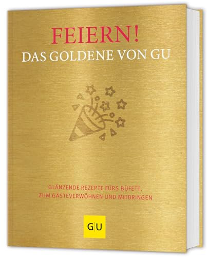 Feiern! Das Goldene von GU: Glänzende Rezepte fürs Büfett, zum Gästeverwöhnen und Mitbringen