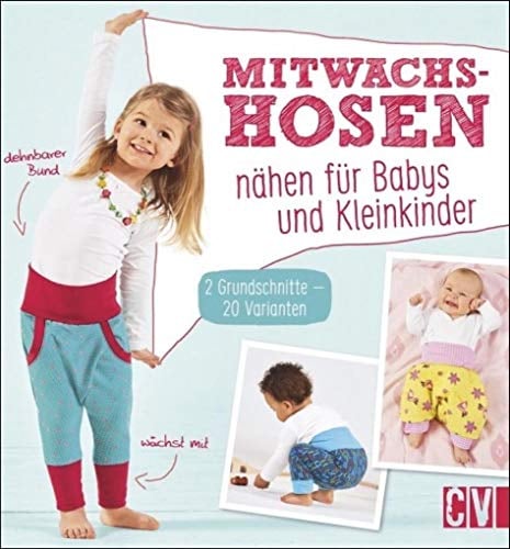Mitwachshosen nähen für Babys und Kleinkinder: 2 Grundschnitte - 20 Varianten