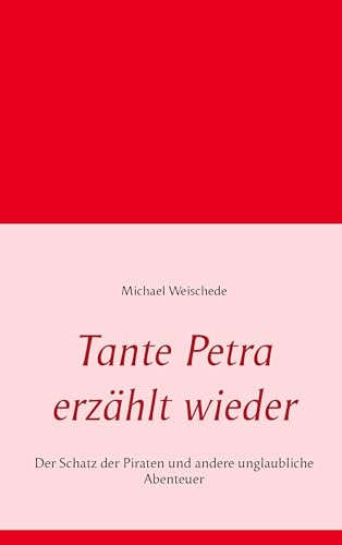 Tante Petra erzählt wieder: Der Schatz der Piraten und andere unglaubliche Abenteuer