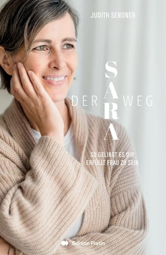 Der Sara Weg: So gelingt es dir erfüllt Frau zu sein