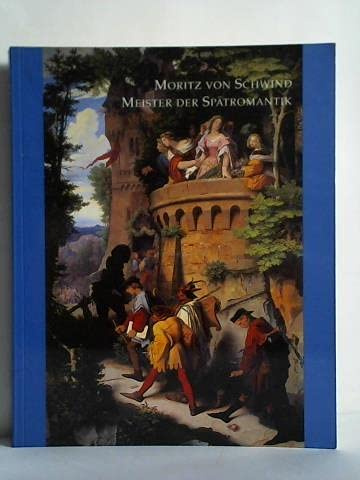 Moritz von Schwind. Meister der Spätromantik.