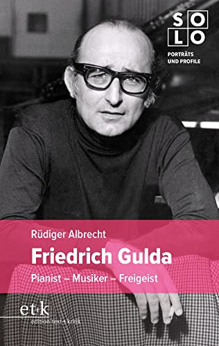 Friedrich Gulda: Pianist – Musiker – Freigeist (SOLO: Porträts und Profile)