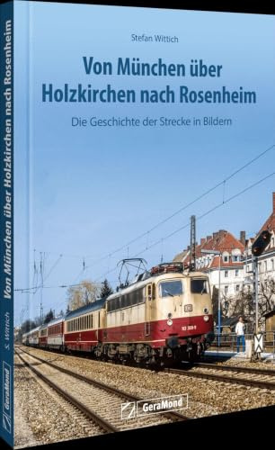 Von München über Holzkirchen nach Rosenheim: Die Geschichte der Strecke in Bildern