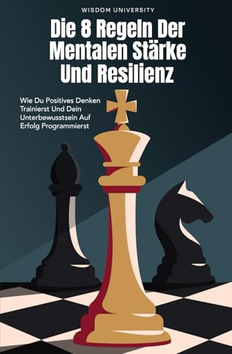 Die 8 Regeln Der Mentalen Stärke Und Resilienz: Wie Du Positives Denken Trainierst Und Dein Unterbewusstsein Auf Erfolg Programmierst. Resilienz Buch Für Einsteiger. Selbstwertgefühl Stärken.