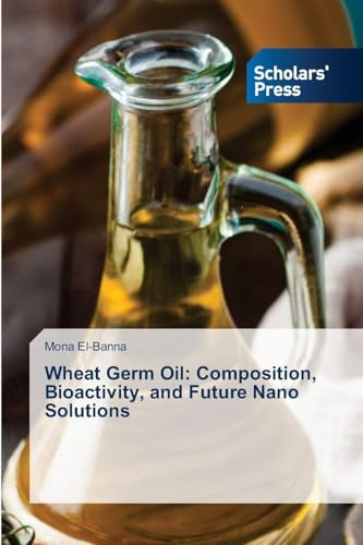 Wheat Germ Oil: Composition, Bioactivity, and Future Nano Solutions: DE