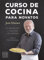 Curso de cocina para novatos: De principiante a aficionado sin complejos (Técnicas culinarias)