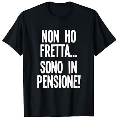 Non Ho Fretta Sono In Pensione Maglietta