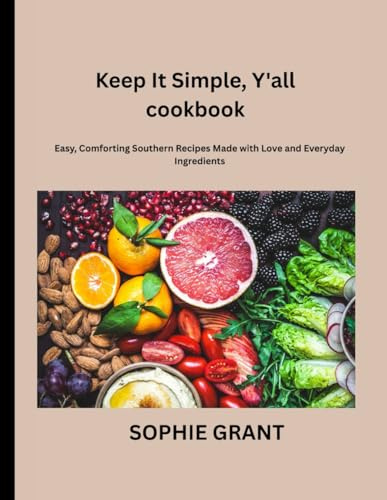 Keep It Simple, Y'all cookbook: Easy, Comforting Southern Recipes Made with Love and Everyday Ingredients