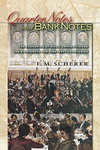 Quarter Notes and Bank Notes: The Economics of Music Composition in the Eighteenth and Nineteenth Centuries (Princeton Economic History of the Western World)