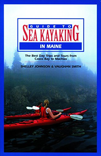Guide to Sea Kayaking in Maine: The Best Day Trips and Tours from Casco Bay to Machias
