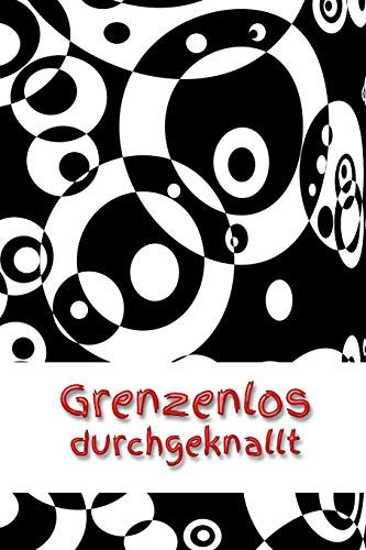 Grenzenlos durchgeknallt: Mädchen - Pubertät - Frau - Familie - Notizbuch - Liebe - Tagebuch - Freundebuch - Junge - Mann - Jugendliche