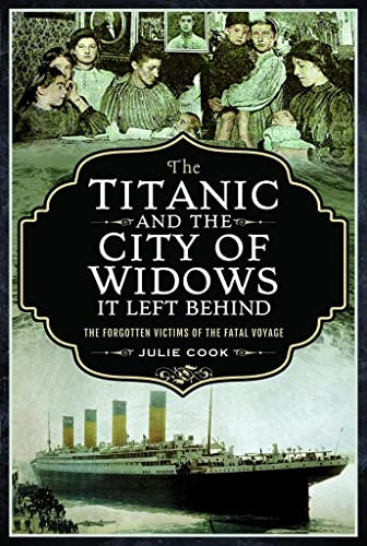 The Titanic and the City of Widows it left Behind: The Forgotten Victims of the Fatal Voyage