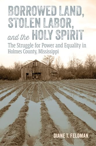 Borrowed Land, Stolen Labor, and the Holy Spirit: The Struggle for Power and Equality in Holmes County, Mississippi